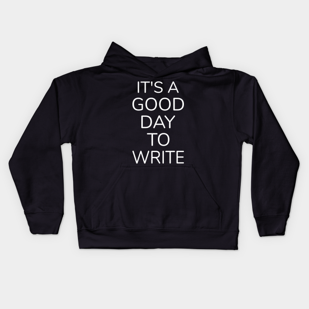 It's A Good Day To Write - Its A Good Day To Write - Kids Hoodie | TeePublic
